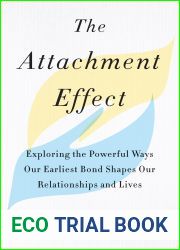 The Attachment Effect: Exploring the Powerful Ways Our Earliest Bond Shapes Our Relationships and Lives