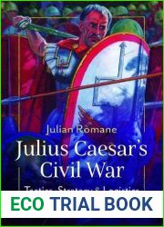 Julius Caesar|s Civil War: Tactics, Strategies and Logistics