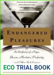 Endangered Pleasures: In Defense of Naps, Bacon, Martinis, Profanity, and Other Indulgences