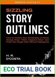 Sizzling Story Outlines: How to Outline a Novel or Screenplay, Always Know What Happens Next When Plotting a Story, and Finish a Draft Without Freaking Out (Iterative Outlining Book 1)