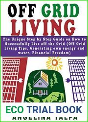 Off Grid Living: The Unique Step by Step Guide on How to Successfully Live off the Grid (Off Grid Living Tips, Generating own energy and water, Financial Freedom)