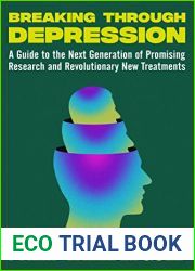 Breaking Through Depression: A Guide to the Next Generation of Promising Research and Revolutionary New Treatments