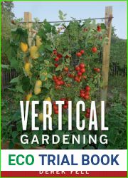 Vertical Gardening: Grow Up, Not Out, for More Vegetables and Flowers in Much Less Space