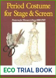Period Costume for Stage and Screen: Patterns for Womens| Dress, 1800 - 1909