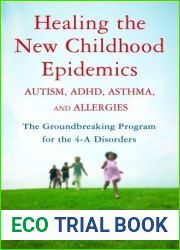 Healing the New Childhood Epidemics: Autism, ADHD, Asthma, and Allergies: The Groundbreaking Program for the 4-A Disorders