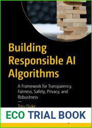 Building Responsible AI Algorithms: A Framework for Transparency, Fairness, Safety, Privacy, and Robustness