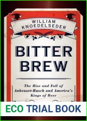 Bitter Brew: The Rise and Fall of Anheuser-Busch and America|s Kings of Beer