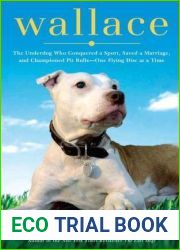 Wallace: The Underdog Who Conquered a Sport, Saved a Marriage, and Championed Pit Bulls - One Flying Disc at a Time