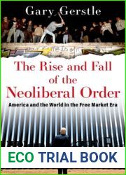The Rise and Fall of the Neoliberal Order: America and the World in the Free Market Era