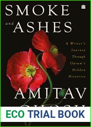 Smoke and Ashes: A Writer|s Journey through Opium|s Hidden Histories