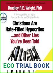Christians Are Hate-Filled Hypocrites…and Other Lies You|ve Been Told: A Sociologist Shatters Myths From the Secular and Christian Media