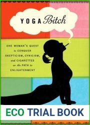 Yoga Bitch: One Woman|s Quest to Conquer Skepticism, Cynicism, and Cigarettes on the Path to Enlightenment