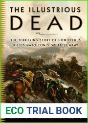 The Illustrious Dead: The Terrifying Story of How Typhus Killed Napoleon|s Greatest Army
