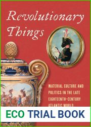 Revolutionary Things: Material Culture and Politics in the Late Eighteenth-Century Atlantic World