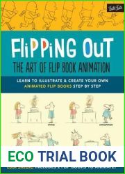 Flipping Out: The Art of Flip Book Animation: Learn to illustrate and create your own animated flip books step by step