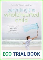 Parenting the Wholehearted Child: Captivating Your Child|s Heart with God|s Extravagant Grace