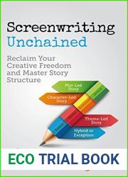 Screenwriting Unchained: Reclaim Your Creative Freedom and Master Story Structure (With The Story-Type Method Book 1)
