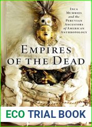 Empires of the Dead: Inca Mummies and the Peruvian Ancestors of American Anthropology