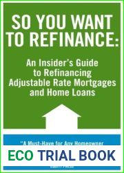 So You Want to Refinance: An Insiders Guide to Refinancing Adjustable Rate Mortgages and Home Loans