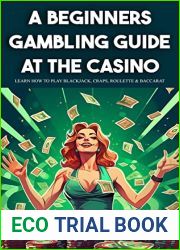 A Beginners Gambling Guide At The Casino - Learn How To Play Blackjack, Craps, Roulette and Baccarat