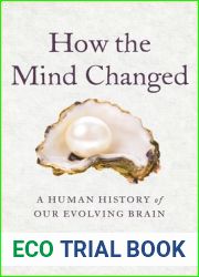 How the Mind Changed: A Human History of Our Evolving Brain