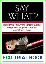 Say What? The Fiction Writer|s Handy Guide to Grammar, Punctuation, and Word Usage