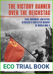 Victory Banner Over the Reichstag: Film, Document and Ritual in Russia|s Contested Memory of World War II (Russian and East European Studies)