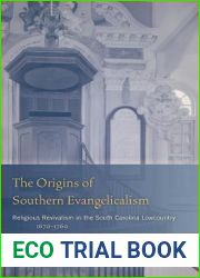 The Origins of Southern Evangelicalism: Religious Revivalism in the South Carolina Lowcountry, 1670-1760