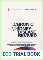 CHRONIC KIDNEY DISEASE REVIVED: Restoration after dysfunction A Manual to Restore Chronic Kidney Disease, Reverse It, and Live Happily Ever After