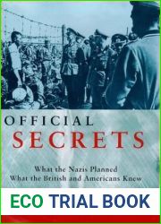 OFFICIAL SECRETS : What the Nazis Planned, What the British and Americans Knew.