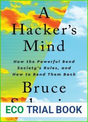 A Hacker|s Mind: How the Powerful Bend Society|s Rules, and How to Bend them Back