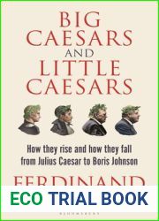Big Caesars and Little Caesars: How They Rise and How They Fall - From Julius Caesar to Boris Johnson