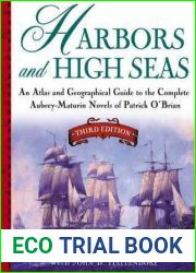 Harbors and High Seas: An Atlas and Geographical Guide to the Complete Aubrey-Maturin Novels of Patrick O|Brian