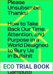 Please Unsubscribe, Thanks!: How to Take Back Our Time, Attention, and Purpose in a World Designed to Bury Us in Bullshit
