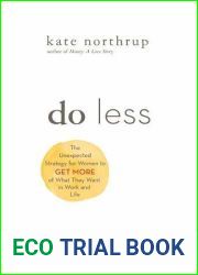 Do Less: The Unexpected Strategy for Women to Get More of What They Want in Work and Life