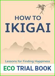 How to Ikigai: Lessons for Finding Happiness and Living Your Life|s Purpose