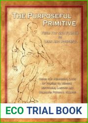 The Purposeful Primitive: From Fat and Flaccid to Lean and Powerful - Using the Primordial Laws of Fitness to Trigger Inevitable, Lasting and Dramatic Physical Change