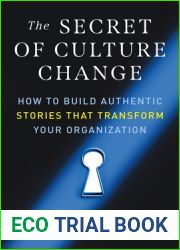 The Secret of Culture Change: How to Build Authentic Stories That Transform Your Organization