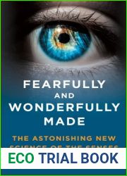 Fearfully and Wonderfully Made: The Astonishing New Science of the Senses
