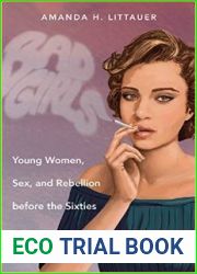 Bad Girls: Young Women, Sex, and Rebellion before the Sixties