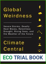 Global Weirdness: Severe Storms, Deadly Heat Waves, Relentless Drought, Rising Seas and the Weather of the Future