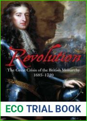 Revolution: The Great Crisis of the British Monarchy 1685 - 1720