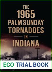 The 1965 Palm Sunday Tornadoes in Indiana (Disaster)