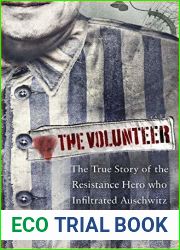 The Volunteer: The True Story of the Resistance Hero who Infiltrated Auschwitz