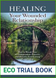 Healing Your Wounded Relationship: How to Break Free of Codependent Patterns and Restore Your Loving Partnership
