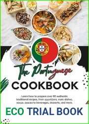 The Portuguese Cookbook: Learn How To Prepare Over 60 Authentic Traditional Recipes, From Appetizers, Main Dishes, Soups, Sauces To Beverages, Desserts, … (Flavors of the World: A Culinary Journ