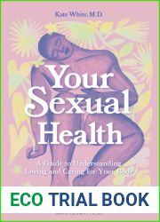 Your Sexual Health: A Guide to understanding, loving and caring for your body