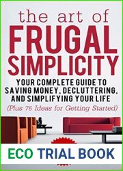 The Art of Frugal Simplicity: Your Complete Guide to Saving Money, Decluttering and Simplifying Your Life - Plus 75 Ideas for Getting Started
