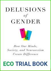 Delusions of Gender: How Our Minds, Society, and Neurosexism Create Difference