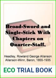 Broad-Sword and Single-Stick With Chapters on Quarter-Staff, Bayonet, Cudgel, Shillalah, Walking-Stick, Umbrella and Other Weapons of Self-Defence